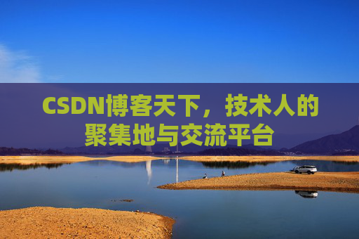 CSDN博客天下,技术人的聚集地与交流平台