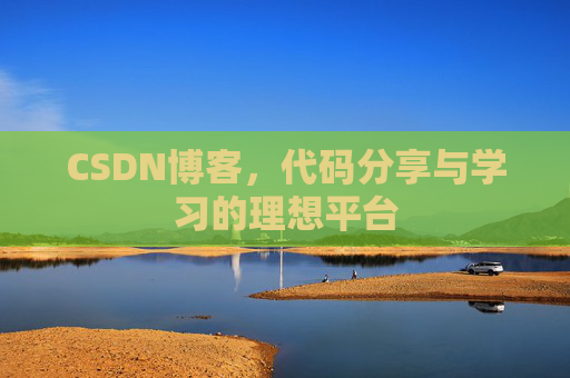 CSDN博客,代码分享与学习的理想平台